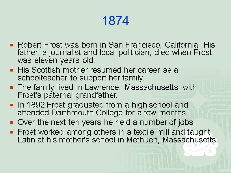 1874  Robert Frost was born in San Francisco, California. His father, a journalist